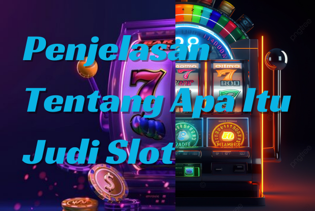 Penjelasan Apa Itu Judi Slot